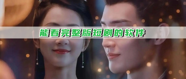 能看完整版短剧的软件
