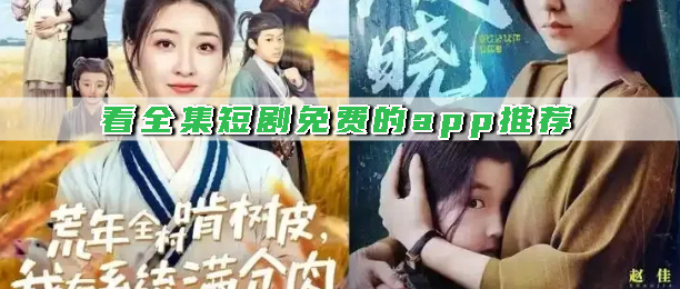 看全集短剧免费的app推荐