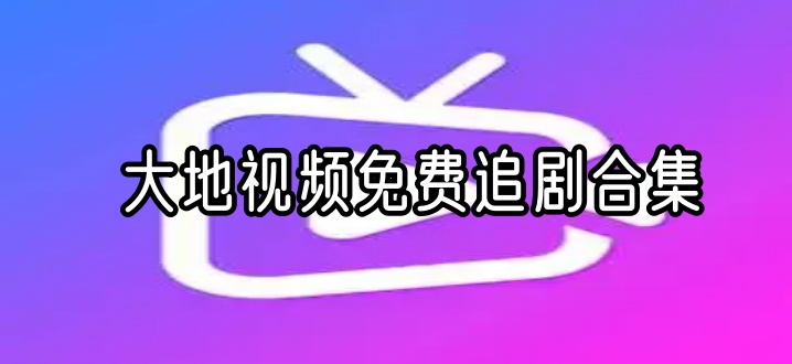 大地视频免费追剧合集