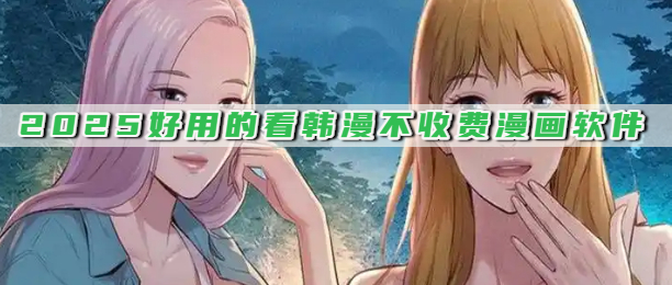 2025好用的看韩漫不收费漫画软件