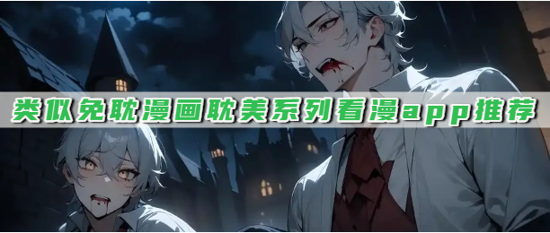 类似免耽漫画耽美系列看漫app推荐