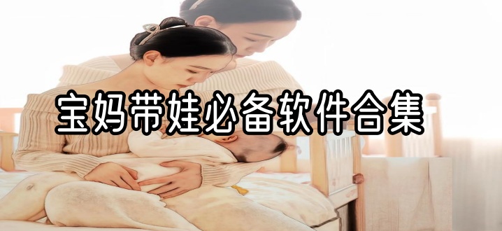 宝妈带娃必备软件合集