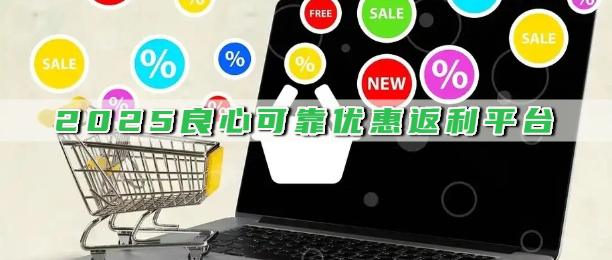 2025良心可靠优惠返利平台
