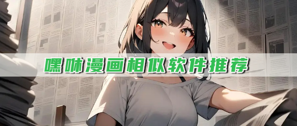 嘿咻漫画相似软件推荐