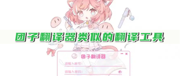 团子翻译器类似的翻译工具