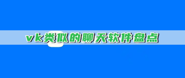 vk类似的聊天软件盘点