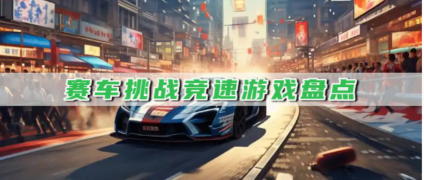 赛车挑战竞速游戏盘点