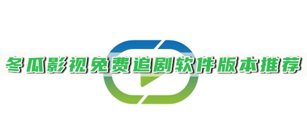 冬瓜影视免费追剧软件版本推荐