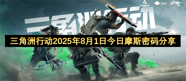 三角洲行动2025年8月1日今日摩斯密码说明