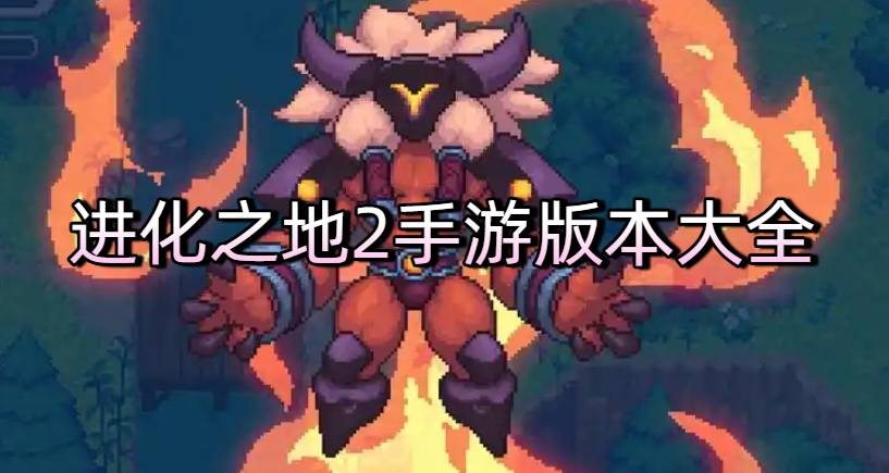 进化之地2手游版本大全-进化之地2官方正版/安卓免费汉化版/手谈姬修复版下载