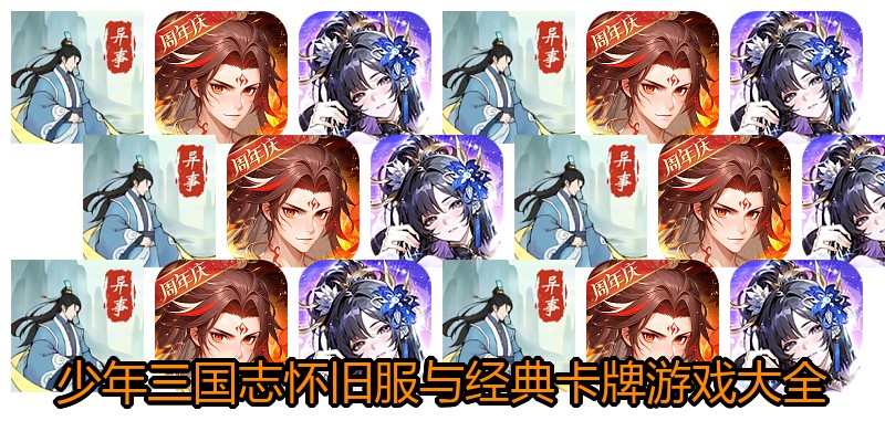 少年三国志怀旧服与经典卡牌游戏大全