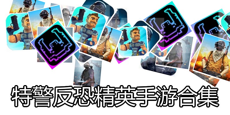 特警反恐精英手游合集