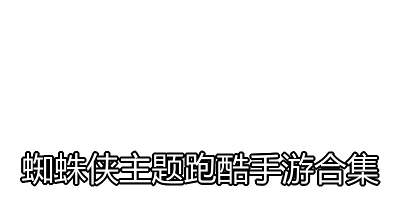 蜘蛛侠主题跑酷手游合集