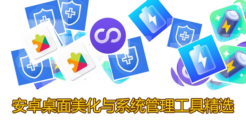 安卓桌面美化与系统管理工具精选