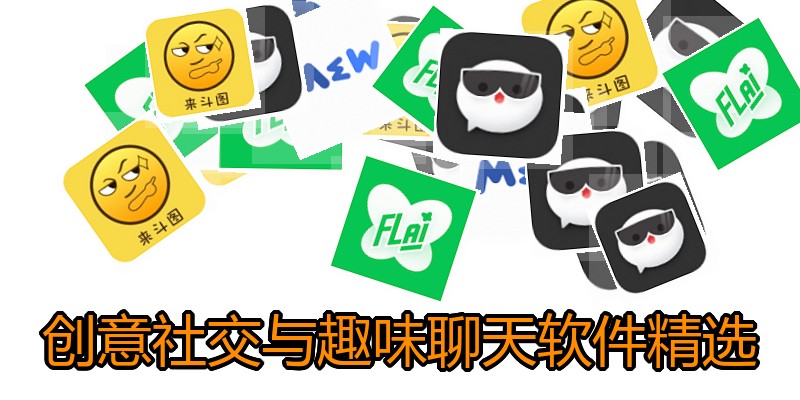 创意社交与趣味聊天软件精选