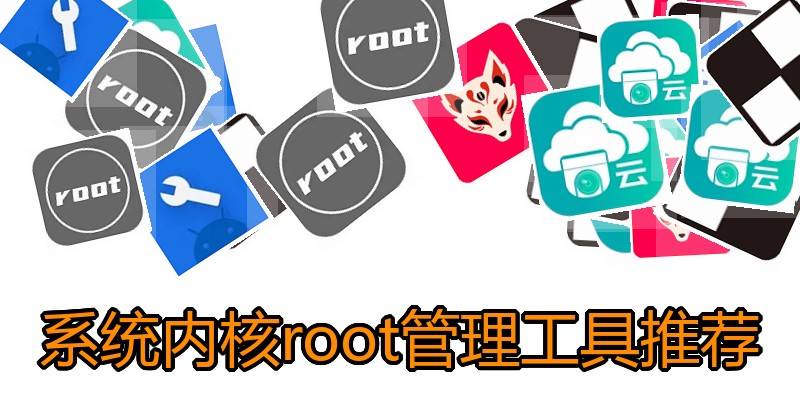 系统内核root管理工具推荐