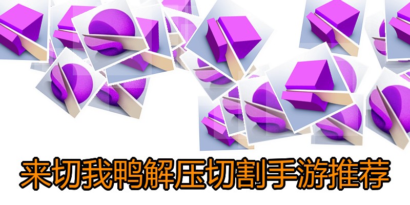 来切我鸭解压切割手游推荐