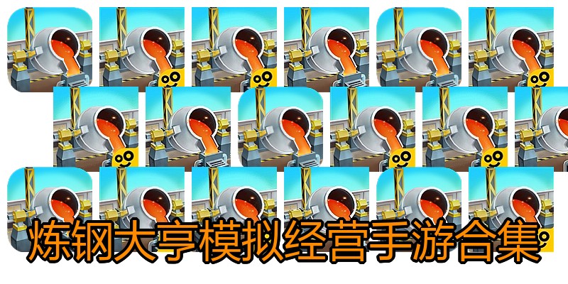 炼钢大亨模拟经营手游合集