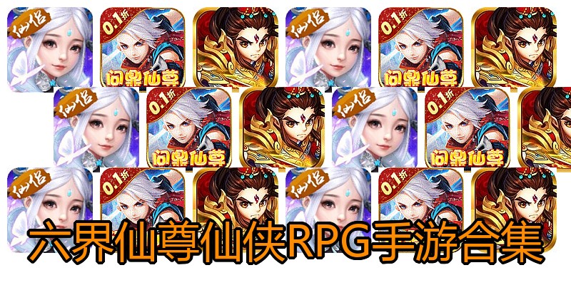 六界仙尊仙侠RPG手游合集