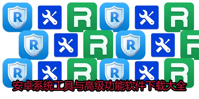 安卓系统工具与高级功能软件下载大全