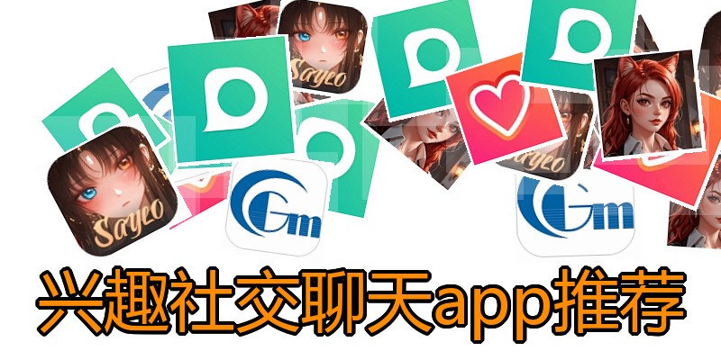 兴趣社交聊天app推荐