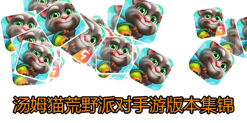 汤姆猫荒野派对手游版本集锦