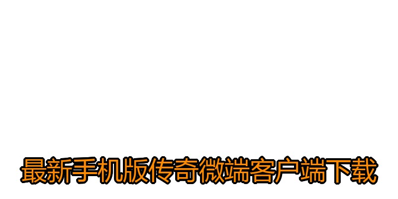 最新手机版传奇微端客户端下载