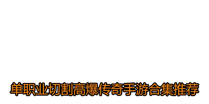 单职业切割高爆传奇手游合集推荐