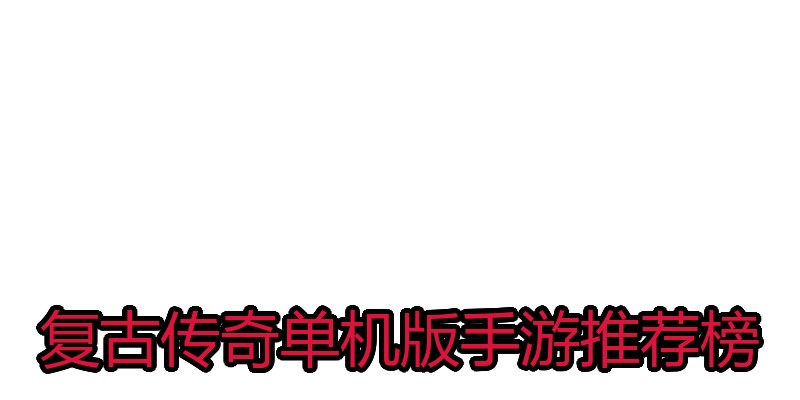复古传奇单机版手游推荐榜