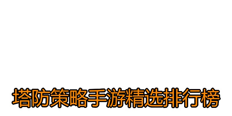 塔防策略手游精选排行榜