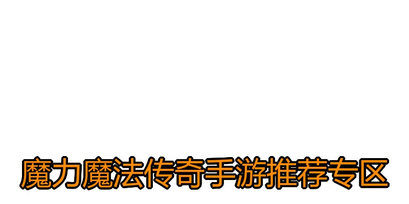 魔力魔法传奇手游推荐专区