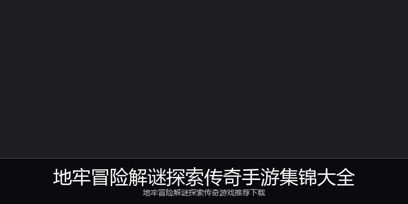 地牢冒险解谜探索传奇手游集锦大全