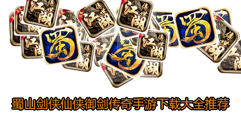 蜀山剑侠仙侠御剑传奇手游下载大全推荐