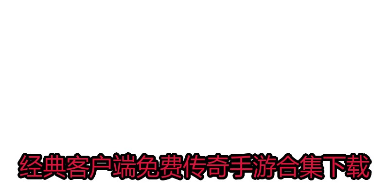 经典客户端免费传奇手游合集下载