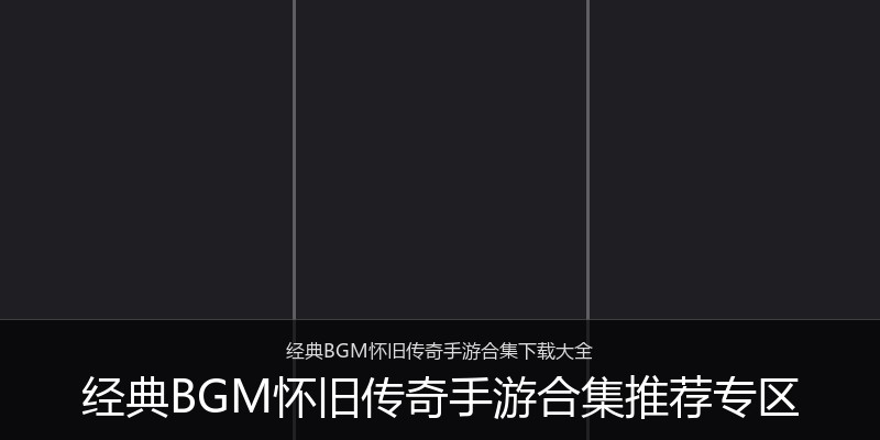 经典BGM怀旧传奇手游合集推荐专区